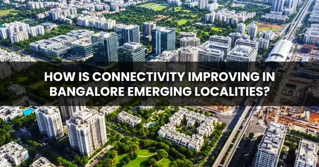 Developing Areas in Bangalore: Connectivity Improving in Bangalore’s Emerging Localities