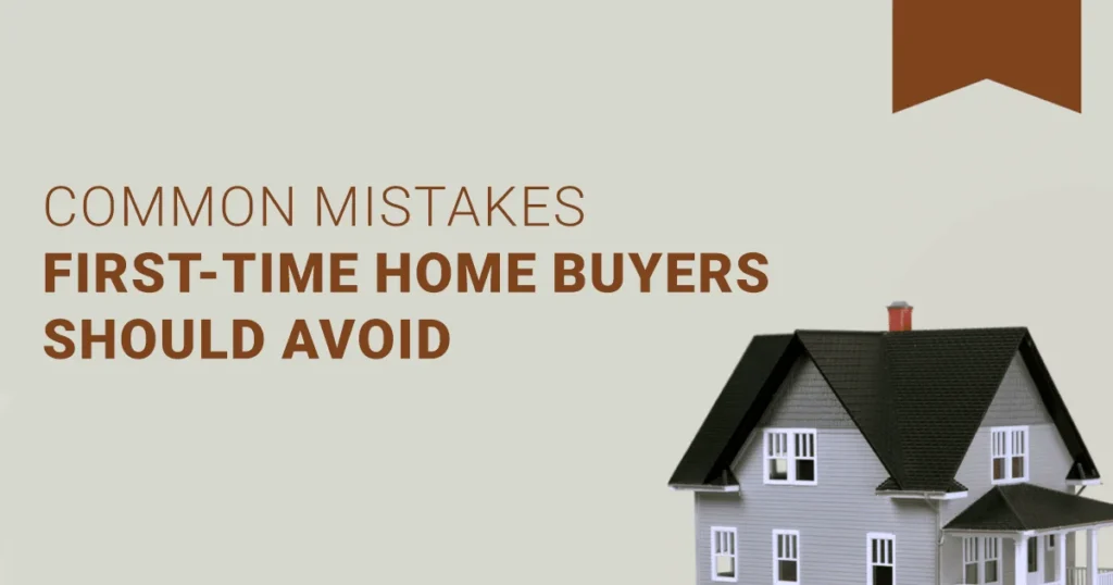 Common Mistakes First-Time Home Buyers Should Avoid