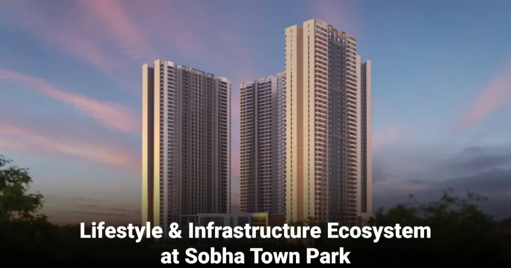 Lifestyle & Infrastructure Ecosystem at Sobha Town Park